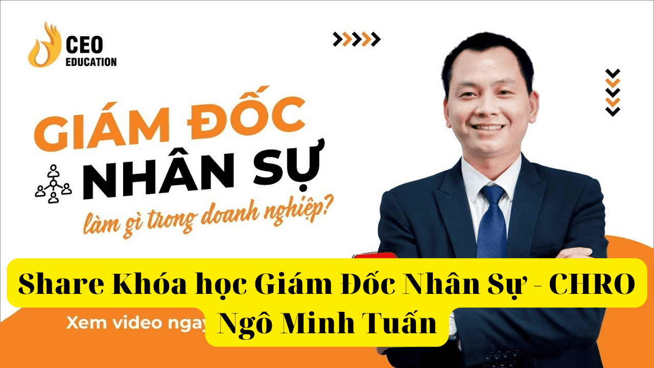 share Khóa học Giám Đốc Nhân Sự – CHRO Ngô Minh Tuấn