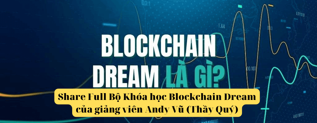 share full bộ khóa học blockchain dream của giảng viên andy vũ (thầy quý)