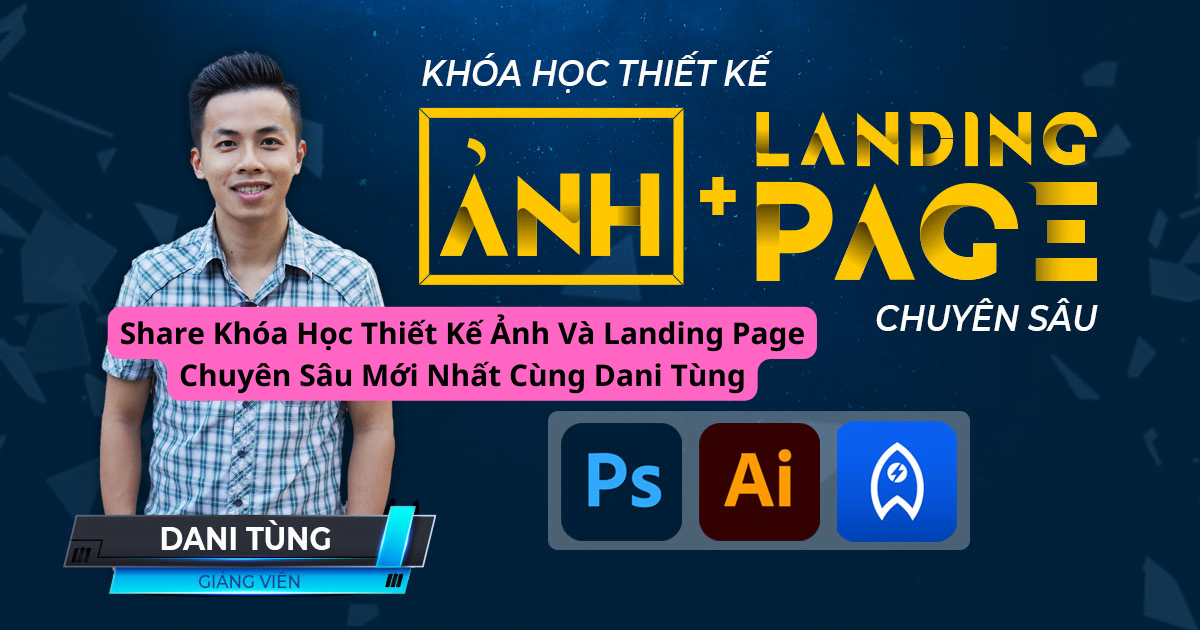 share khóa học thiết kế ảnh và landing page chuyên sâu mới nhất cùng dani tùng