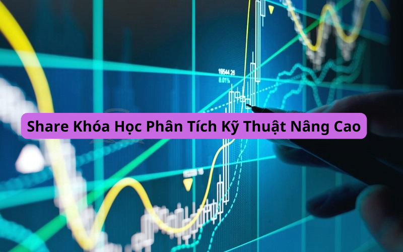 Share Khóa Học Phân Tích Kỹ Thuật Nâng Cao