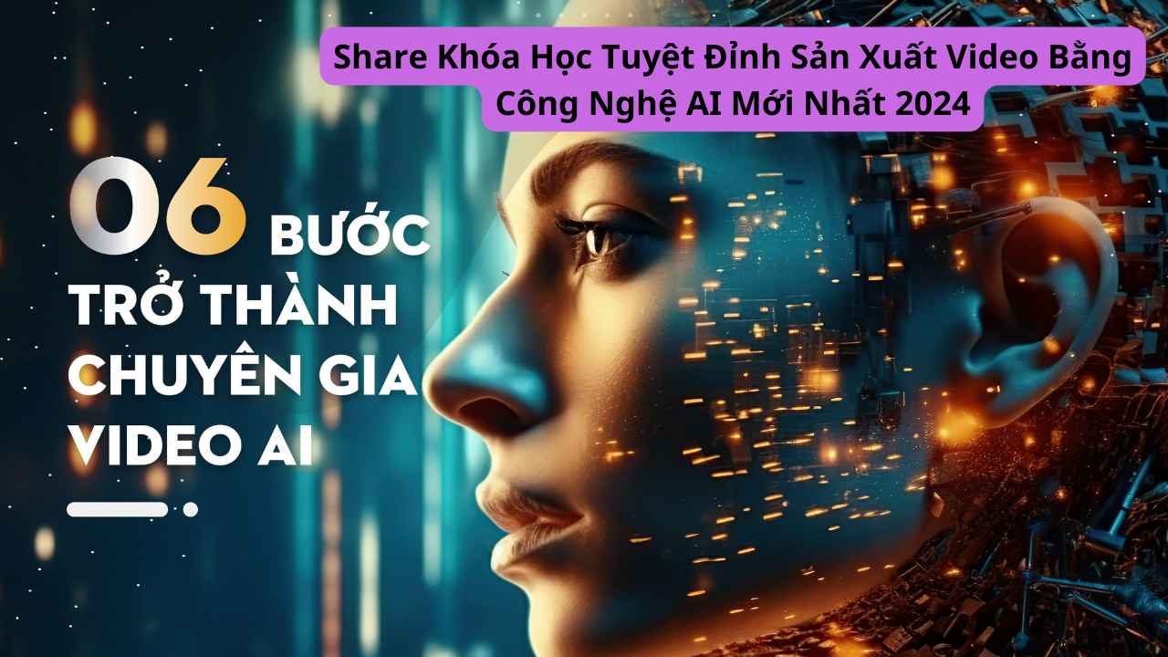 chia se khoa hoc san suat video bang cong nghe AI moi nhat 2024