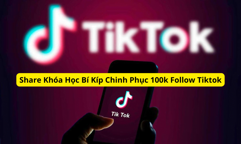 Share Khóa Học Bí Kíp Chinh Phục 100k Follow Tiktok