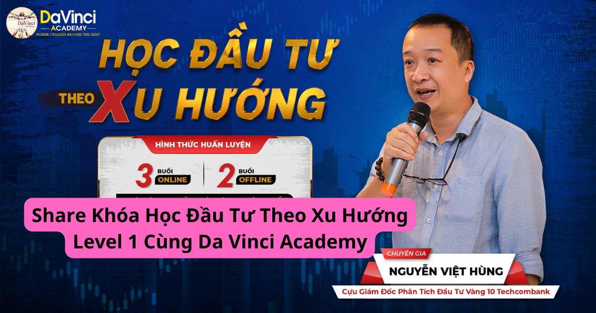 Share Khóa Học Đầu Tư Theo Xu Hướng Level 1 Cùng Da Vinci Academy