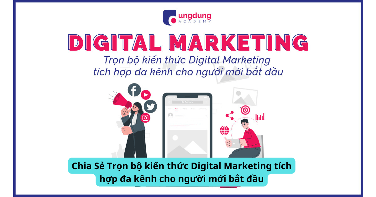 Chia Sẻ Trọn bộ kiến thức Digital Marketing tích hợp đa kênh cho người mới bắt đầu