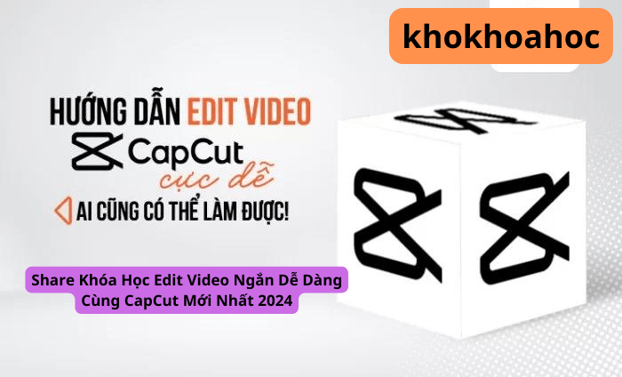 share khoa hoc edit video ngan de dang su dung capcut