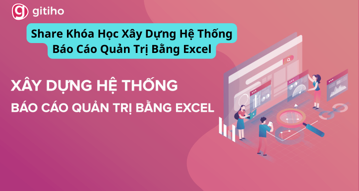 Share Khóa Học Xây Dựng Hệ Thống Báo Cáo Quản Trị Bằng Excel