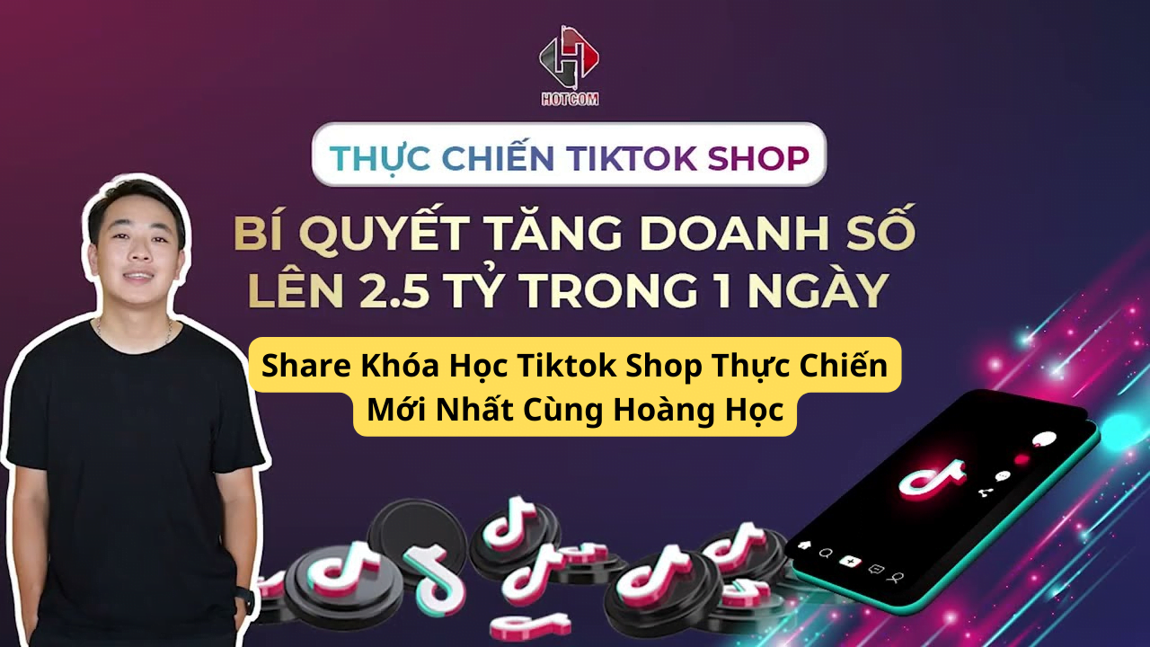 Share Khóa Học Tiktok Shop Thực Chiến Mới Nhất Cùng Hoàng Học